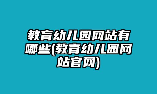 教育幼兒園網(wǎng)站有哪些(教育幼兒園網(wǎng)站官網(wǎng))