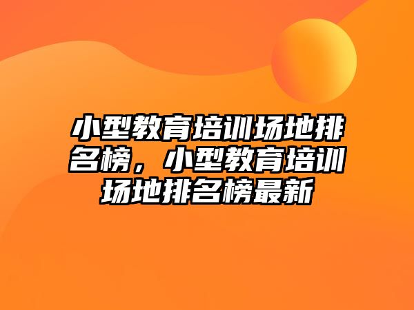 小型教育培訓(xùn)場地排名榜，小型教育培訓(xùn)場地排名榜最新