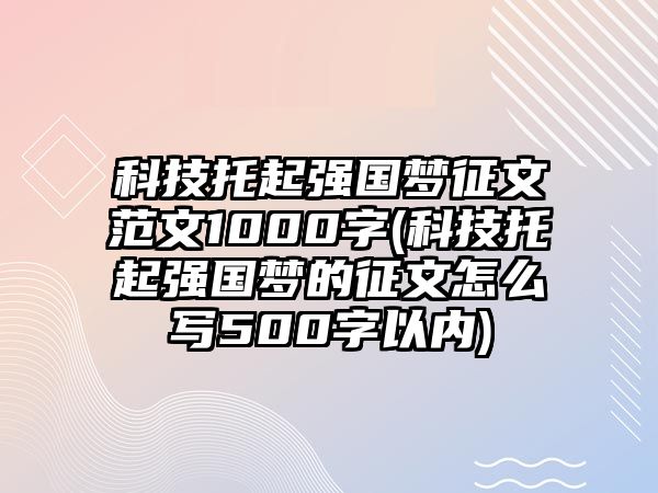 科技托起強(qiáng)國夢征文范文1000字(科技托起強(qiáng)國夢的征文怎么寫500字以內(nèi))