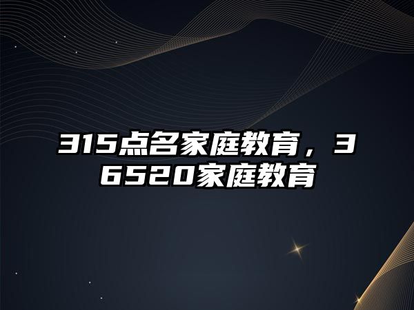 315點名家庭教育，36520家庭教育