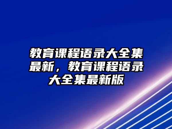 教育課程語錄大全集最新，教育課程語錄大全集最新版