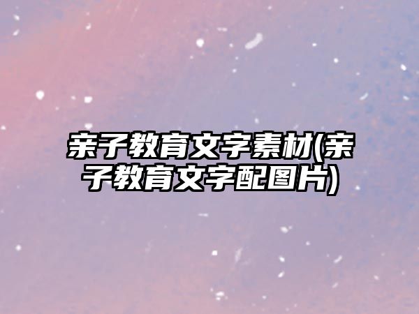 親子教育文字素材(親子教育文字配圖片)