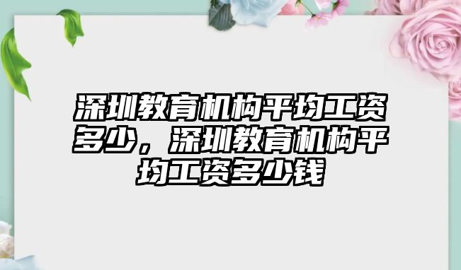 深圳教育機構(gòu)平均工資多少，深圳教育機構(gòu)平均工資多少錢