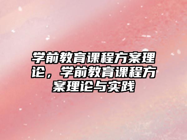 學前教育課程方案理論，學前教育課程方案理論與實踐