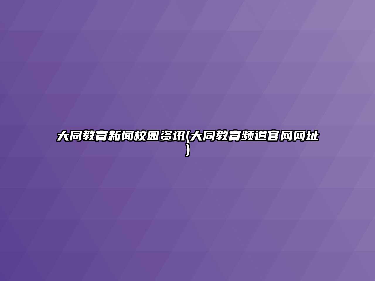 大同教育新聞校園資訊(大同教育頻道官網(wǎng)網(wǎng)址)