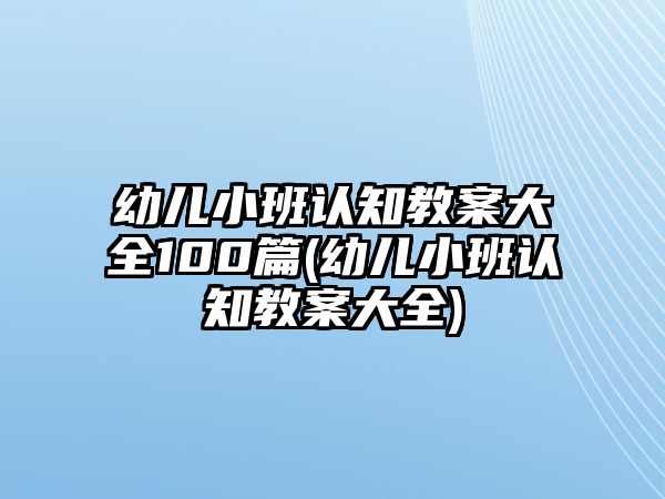 幼兒小班認(rèn)知教案大全100篇(幼兒小班認(rèn)知教案大全)