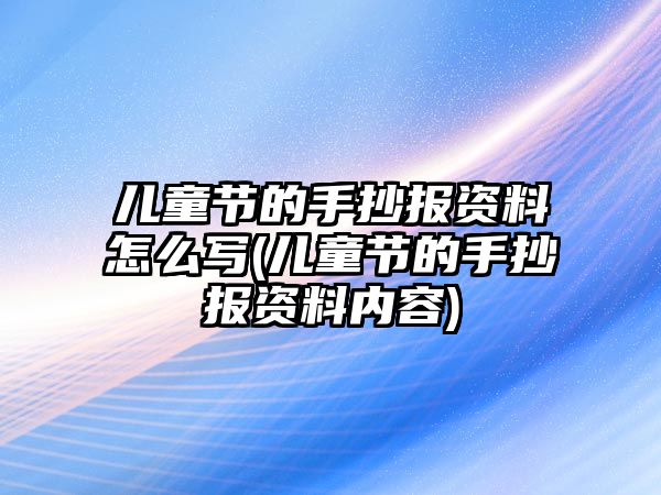 兒童節(jié)的手抄報資料怎么寫(兒童節(jié)的手抄報資料內容)