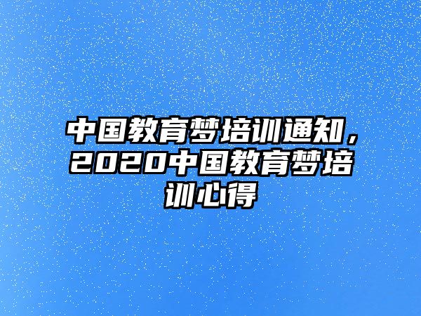 中國教育夢培訓通知，2020中國教育夢培訓心得