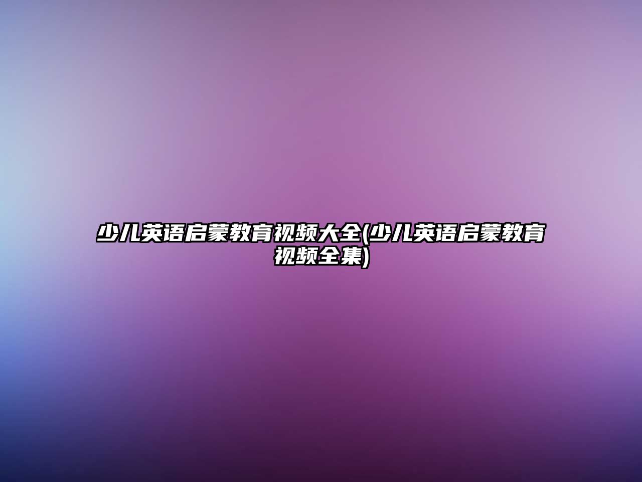 少兒英語啟蒙教育視頻大全(少兒英語啟蒙教育視頻全集)