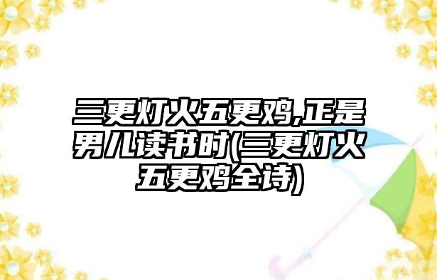 三更燈火五更雞,正是男兒讀書(shū)時(shí)(三更燈火五更雞全詩(shī))