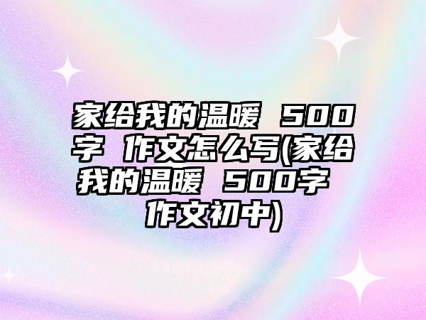 家給我的溫暖 500字 作文怎么寫(家給我的溫暖 500字 作文初中)