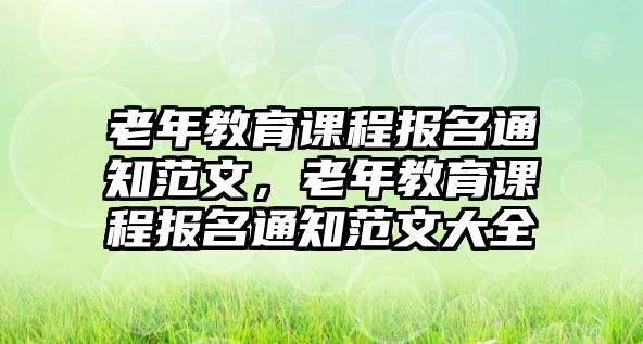 老年教育課程報(bào)名通知范文，老年教育課程報(bào)名通知范文大全