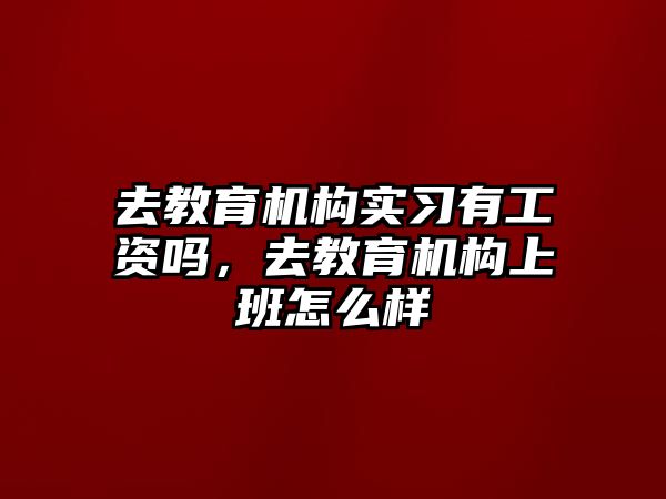 去教育機構(gòu)實習有工資嗎，去教育機構(gòu)上班怎么樣