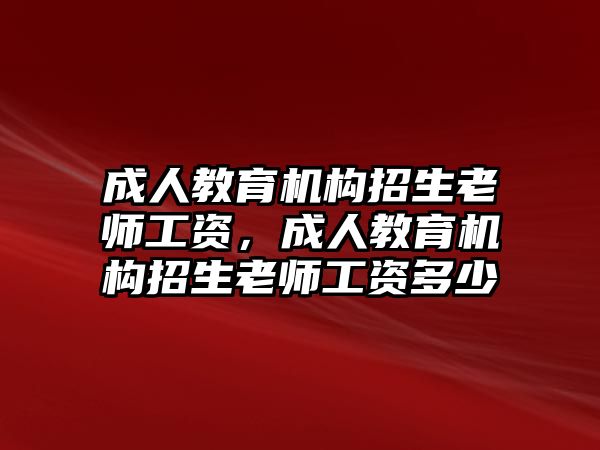 成人教育機(jī)構(gòu)招生老師工資，成人教育機(jī)構(gòu)招生老師工資多少