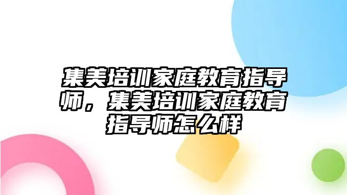 集美培訓(xùn)家庭教育指導(dǎo)師，集美培訓(xùn)家庭教育指導(dǎo)師怎么樣