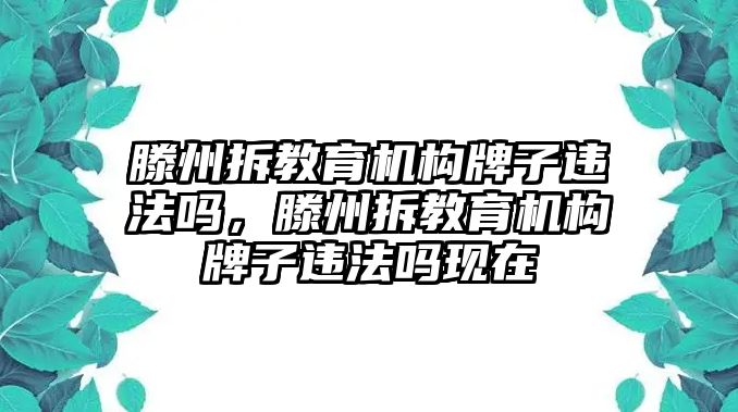 滕州拆教育機(jī)構(gòu)牌子違法嗎，滕州拆教育機(jī)構(gòu)牌子違法嗎現(xiàn)在