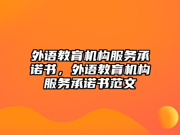 外語教育機(jī)構(gòu)服務(wù)承諾書，外語教育機(jī)構(gòu)服務(wù)承諾書范文