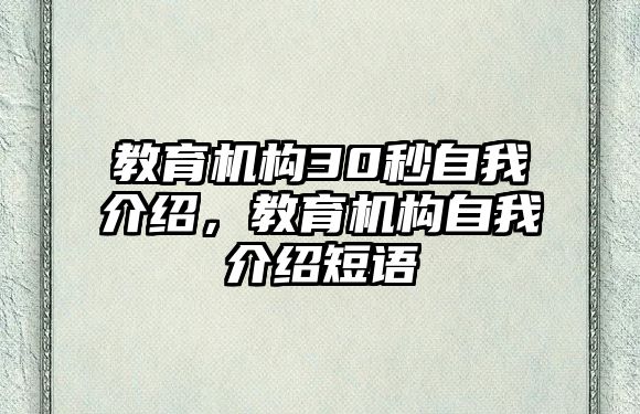 教育機(jī)構(gòu)30秒自我介紹，教育機(jī)構(gòu)自我介紹短語