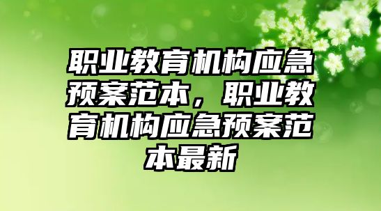 職業(yè)教育機構應急預案范本，職業(yè)教育機構應急預案范本最新