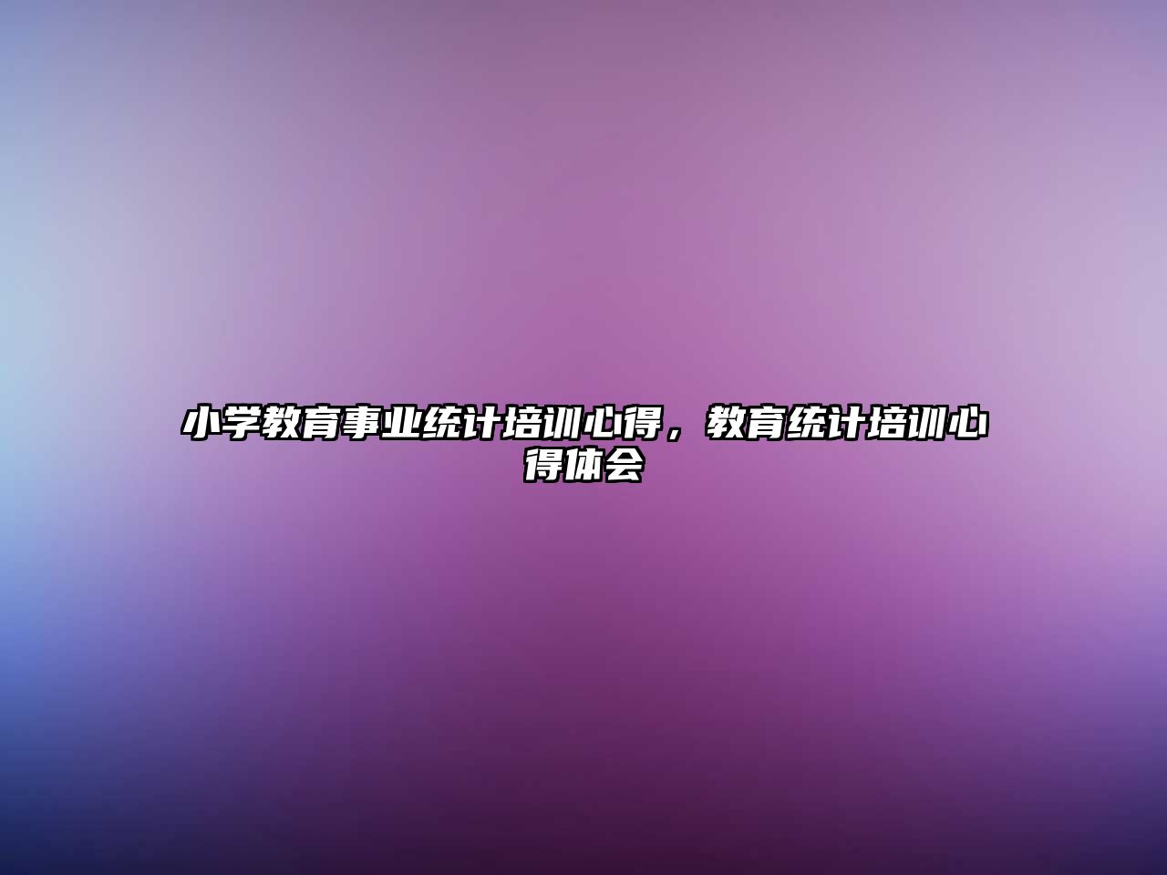 小學(xué)教育事業(yè)統(tǒng)計(jì)培訓(xùn)心得，教育統(tǒng)計(jì)培訓(xùn)心得體會(huì)