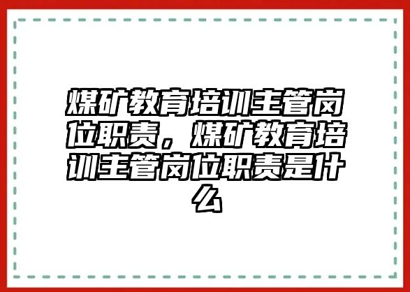 煤礦教育培訓主管崗位職責，煤礦教育培訓主管崗位職責是什么