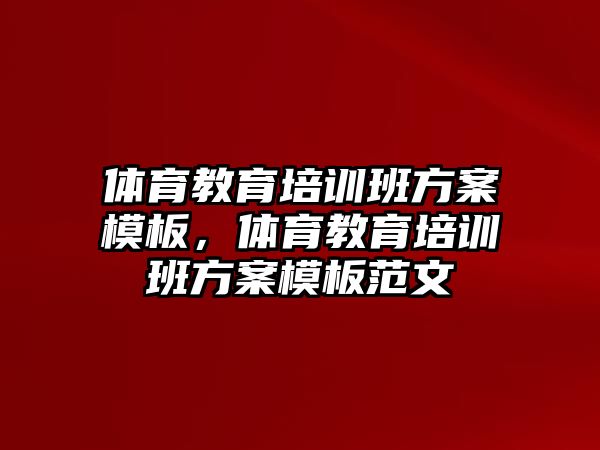 體育教育培訓(xùn)班方案模板，體育教育培訓(xùn)班方案模板范文