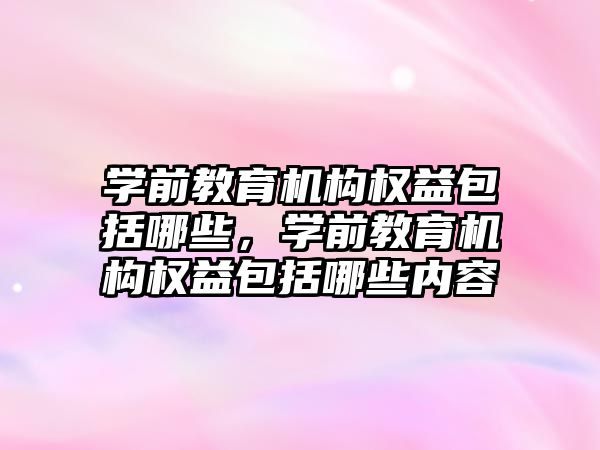 學前教育機構權益包括哪些，學前教育機構權益包括哪些內(nèi)容