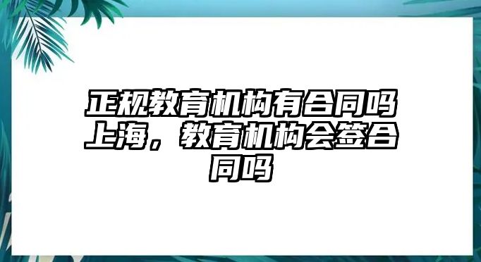 正規(guī)教育機構(gòu)有合同嗎上海，教育機構(gòu)會簽合同嗎