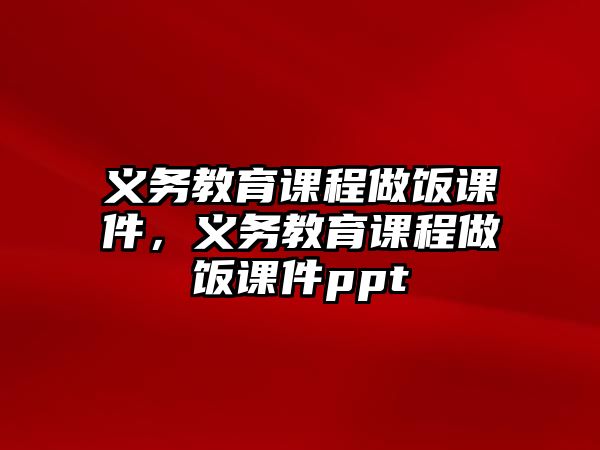 義務(wù)教育課程做飯課件，義務(wù)教育課程做飯課件ppt