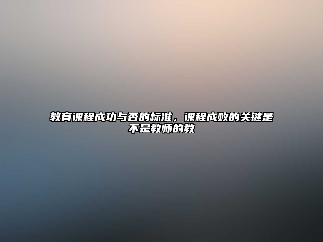 教育課程成功與否的標(biāo)準(zhǔn)，課程成敗的關(guān)鍵是不是教師的教