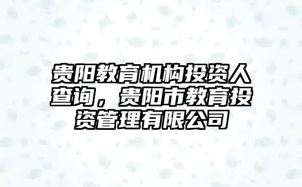 貴陽教育機(jī)構(gòu)投資人查詢，貴陽市教育投資管理有限公司