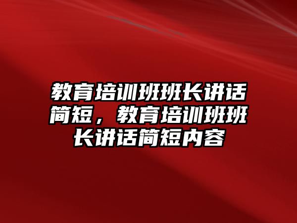 教育培訓(xùn)班班長講話簡短，教育培訓(xùn)班班長講話簡短內(nèi)容