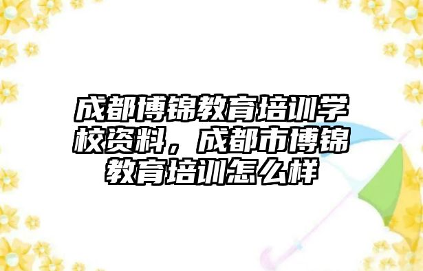 成都博錦教育培訓學校資料，成都市博錦教育培訓怎么樣