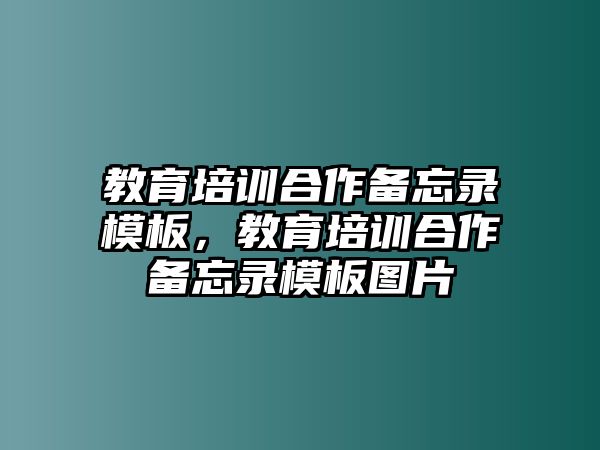 教育培訓(xùn)合作備忘錄模板，教育培訓(xùn)合作備忘錄模板圖片